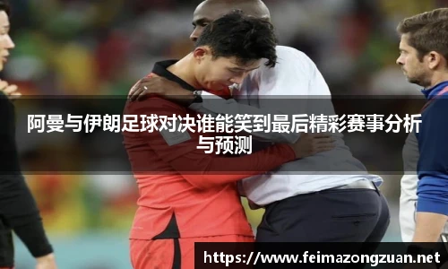 阿曼与伊朗足球对决谁能笑到最后精彩赛事分析与预测
