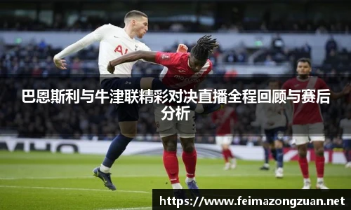 巴恩斯利与牛津联精彩对决直播全程回顾与赛后分析